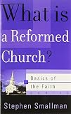 What Is a Reformed Church? (Basics of the Faith) (Basics of the Reformed Faith) by Stephen Smallman