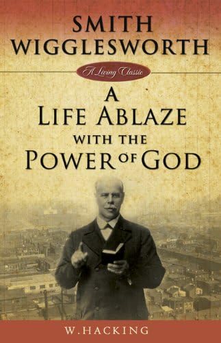Smith Wigglesworth : A Life Ablaze With the Power of God (Living Classics)
