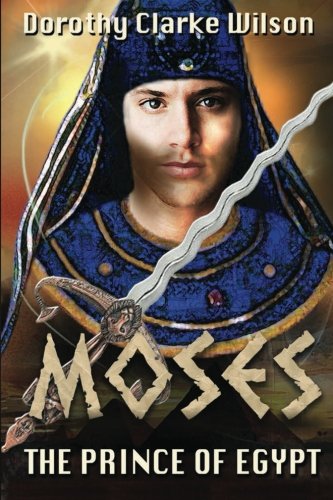 Moses, The Prince of Egypt, by Dorothy Clarke Wilson