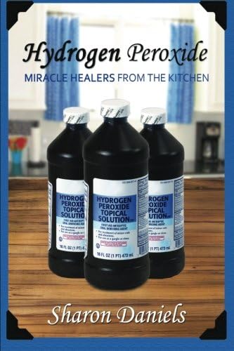 Hydrogen Peroxide: 3 (Miracle Healers from the Kitchen)
