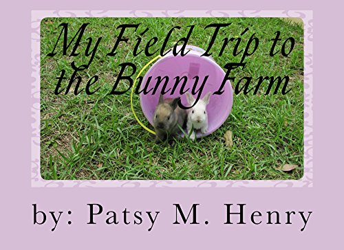 My Field Trip to the Bunny Farm by Patsy Henry