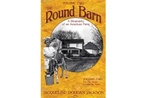 The Round Barn, A Biography of an American Farm, Volume Two: The Big House, Around the Farm