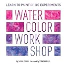 Watercolor Workshop: Learn to Paint in 100 Experiments
