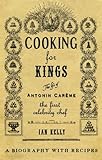 Front cover for the book Cooking for Kings: The Life of Antonin Careme, the First Celebrity Chef by Ian Kelly