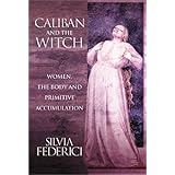 Caliban and the Witch: Women, the Body and Primitive Accumulation