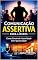 Livro COMUNICAÇÃO ASSERTIVA PARA LÍDERES: COMO CONSTRUIR AUTORIDADE SEM AGRESSIVIDADE