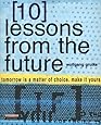 10 Lessons From the Future: Tomorrow Is a Matter of Choice, Make It Yours