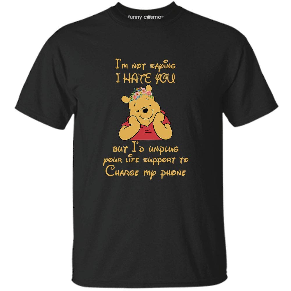 I'm Not Saying I Hate You But I Would Unplug Your Life Support To Charge My Phone Shirt Fu