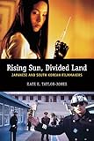 Rising Sun, Divided Land: Japanese and South Korean Filmmakers by Kate Taylor-Jones
