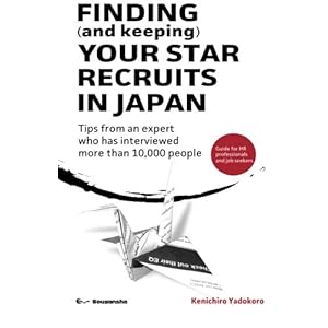 FINDING (and keeping) YOUR STAR RECRUITS IN JAPAN: Tips from an expert who has interviewed more than 10,000 people