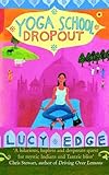 Yoga School Dropout: A hilarious, hapless and desperate quest for mystic Indians and Tantric bliss