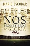 Nos prometieron la gloria (Spanish Edition) by Mario Escobar