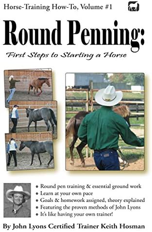 Round Penning: First Steps to Starting a Horse: A Guide to Round Pen Training and Essential Ground Work for Horses Using the Methods of John Lyons (Horse Training How-To)