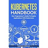 Kubernetes Handbook: Non-Programmer's Guide to Deploy Applications with Kubernetes