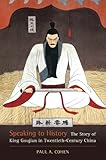 Speaking to History: The Story of King Goujian in Twentieth-Century China (Asia: Local Studies / Global Themes)