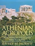 The Athenian Acropolis: History, Mythology, and Archaeology from the Neolithic Era to the Present by