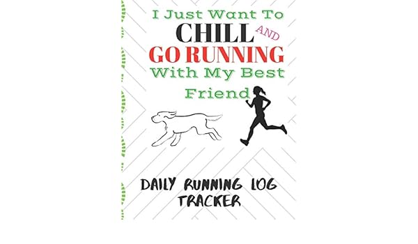 I Just Want To Chill And Go Running With My Best Friend Daily Running Log Tracker Track Your Runs Mileage Pace Time Weather Notes With Weekly Summary 150 Pages Cqs 0344 Sheridan Chris