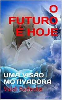 Livro O FUTURO É HOJE: UMA VISÃO MOTIVADORA