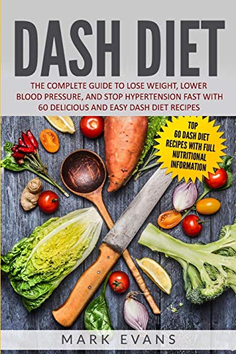 DASH Diet: The Complete Guide to Lose Weight, Lower Blood Pressure, and Stop Hypertension Fast With by Mark Evans