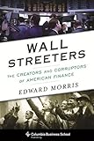 Wall Streeters: The Creators and Corruptors of American Finance (Columbia Business School Publishing)