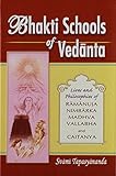 Bhakti Schools of Vedanta ; Lives and Philosophies of Ramanuja, Nimbarka, Madhava, Vallabha and Caitanya