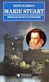 Marie Stuart: Reine de France et d'Ecosse (French Edition) by