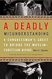 A Deadly Misunderstanding: A Congressman's Quest to Bridge the Muslim-Christian Divide