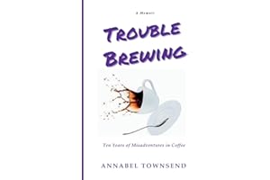 Trouble Brewing: Ten Years of Misadventures in Coffee