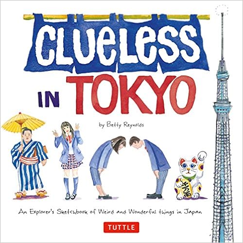 Clueless in Tokyo: An Explorer's Sketchbook of Weird and Wonderful Things in Japan, by Betty Reynolds