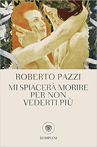 Roberto Pazzi - Mi spiacerà morire per non vederti più (2015)
