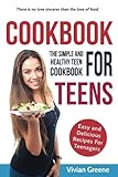 Cookbook For Teens: Teen Cookbook - The Simple and Healthy Teen Cookbook - Easy and Delicious Recipes For Teenagers by 