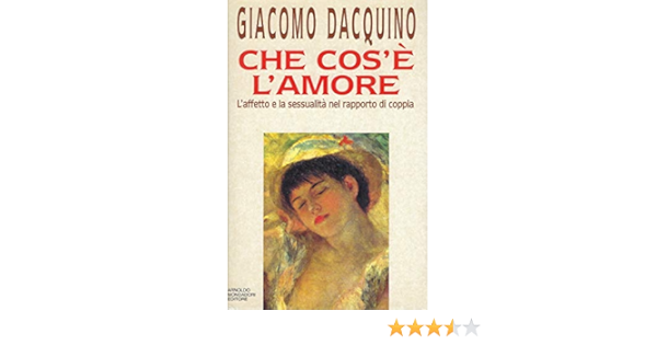 Che Cos E L Amore L Affetto E La Sessualita Nel Rapporto Di Coppia Saggi Italian Edition Dacquino Giacomo Amazon Com Books