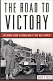 The Road to Victory: The Untold Story of World War Ii's Red Ball Express