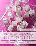 The Art of Candy Making Fully Explained: With 105 Candy Recipes by Mrs Sherwood P. Snyder, Miss Georgia Goodblood