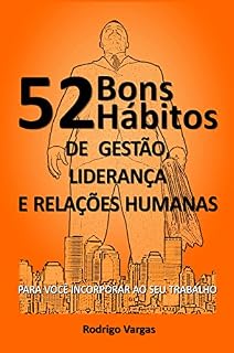 Livro 52 Bons Hábitos de Gestão, Liderança e Relações Humanas: Para Você Incorporar Ao Seu Trabalho