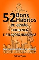 52 Bons H&aacute;bitos de Gest&atilde;o, Lideran&ccedil;a e Rela&ccedil;&otilde;es Humanas