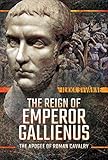 The Reign of Emperor Gallienus: The Apogee of Roman Cavalry by