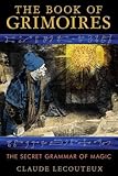 The Book of Grimoires: The Secret Grammar of Magic by Claude Lecouteux