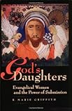 God's Daughters: Evangelical Women and the Power of Submission
