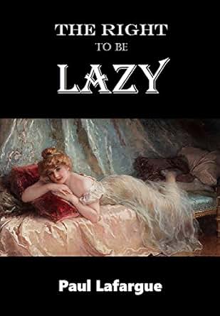 The Right To Be Lazy Kindle Edition By Paul Lafargue