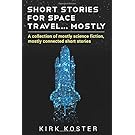 Short Stories For Space Travel. Mostly: A collection of mostly science fiction, mostly connected short stories