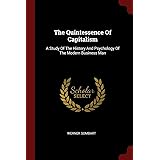 The Quintessence Of Capitalism: A Study Of The History And Psychology Of The Modern Business Man