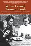 When French Women Cook: A Gastronomic Memoir with Over 250 Recipes When French Women Cook: A Gastronomic Memoir with Over 250 Recipes