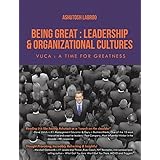 Being Great: Leadership and Organizational Cultures: Vuca—A Time for Greatness