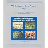 Cruciferous Vegetables, Isothiocyanates and Indoles (IARC Handbooks of Cancer Prevention, 9)