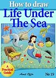 How to Draw Life Under the Sea - Drawing Games For Kids (How to Draw Comics and Cartoon Characters Book 19)