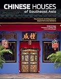 Chinese Houses of Southeast Asia: The Eclectic Architecture of Sojourners and Settlers