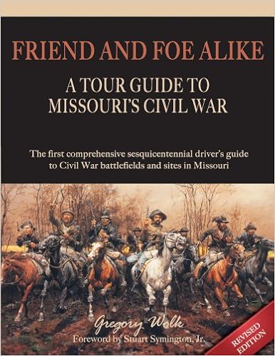 Friend and Foe Alike: A Tour Guide to Missouri's Civil War Friend and Foe Alike: A Tour Guide to Missouri's Civil War