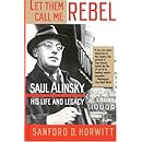 Let Them Call Me Rebel: Saul Alinsky: His Life and Legacy