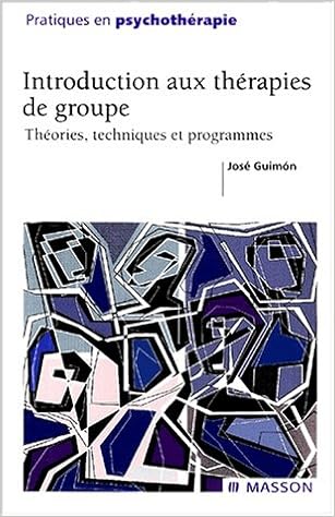 Introduction Aux Therapies De Groupe Theories Techniques Et Programmes Pratiques En Psychotherapie French Edition Guimon Jose 9782294003424 Amazon Com Books